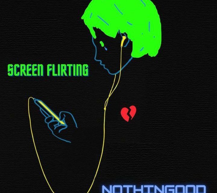 NothinGood publican «Screen Flirting», su nuevo single